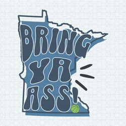 Bring Ya Ass Minnesota Timberwolves Funny SVG Digital Download