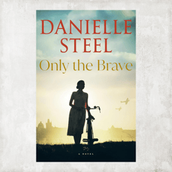 Only the Brave: A Novel by Danielle Steel / Digital Book