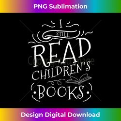 I Still Read Childrens Books Reading - Deluxe PNG Sublimation Download - Craft with Boldness and Assurance