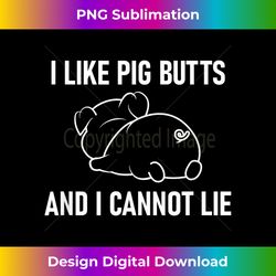 I Like Pig Butts And I Cannot Lie, Funny, Sarcastic, Jokes - Vibrant Sublimation Digital Download - Pioneer New Aesthetic Frontiers