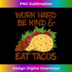 Work Hard Be Kind and Eat Tacos Inspirational Taco Gift - Vibrant Sublimation Digital Download - Pioneer New Aesthetic Frontiers