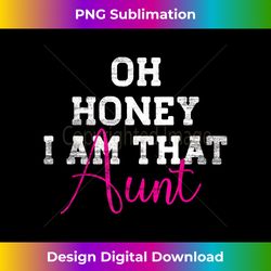 Oh Honey I Am That Aunt Funny Saying Gift - Sleek Sublimation PNG Download - Craft with Boldness and Assurance