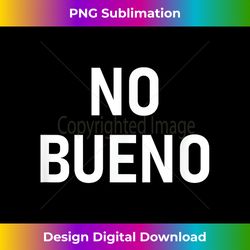 No Bueno Spanish, Funny, Joke, Sarcastic, Family - Sophisticated PNG Sublimation File - Access the Spectrum of Sublimation Artistry