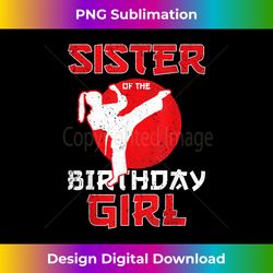 Sister Of The Birthday Karate Taekwondo Girl Martial Arts - Urban Sublimation PNG Design - Chic, Bold, and Uncompromising