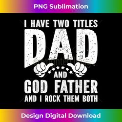 I Have Two Titles Dad And God Father - Eco-Friendly Sublimation PNG Download - Lively and Captivating Visuals