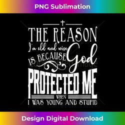The Reason I'm Old And Wise Because God Protected Me - Minimalist Sublimation Digital File - Infuse Everyday with a Celebratory Spirit