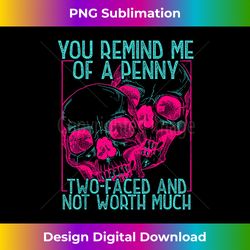 You Remind Me Of A Penny Two Faced And Worth Much Skull - Deluxe PNG Sublimation Download - Channel Your Creative Rebel