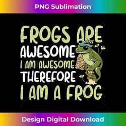Funny Frogs Are Awesome I Am Awesome Therefore I Am A Frog - Innovative PNG Sublimation Design - Infuse Everyday with a Celebratory Spirit