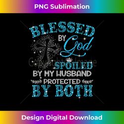 Blessed By God Spoiled By My Husband Protected By Both - Deluxe PNG Sublimation Download - Lively and Captivating Visuals
