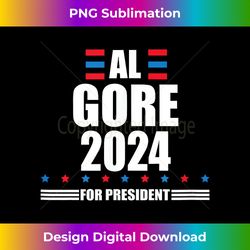 Al Gore 2024  Gore 24 President Liberal Democrat - Artisanal Sublimation PNG File - Channel Your Creative Rebel