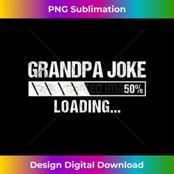 Grandpa Joke Vintage Design Funny Grandpa Joke Loading - Classic Sublimation PNG File - Infuse Everyday with a Celebratory Spirit