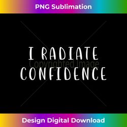 I radiate confidence Motivating Statement Inspiring - Timeless PNG Sublimation Download - Chic, Bold, and Uncompromising