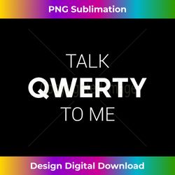 Talk QWERTY To Me Smart Computer Tech Nerds - Classic Sublimation PNG File - Tailor-Made for Sublimation Craftsmanship