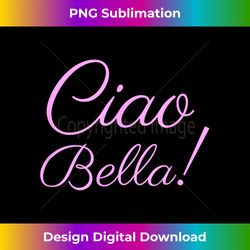 Ciao Bella , Italian Hello Beautiful Italy - Chic Sublimation Digital Download - Immerse in Creativity with Every Design