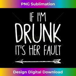 If I'm Drunk It's Her Fault Cute Funny Best Friends - Chic Sublimation Digital Download - Ideal for Imaginative Endeavors