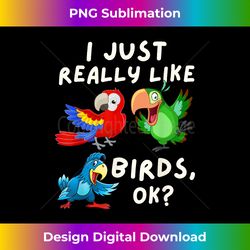 I Just Really Like Birds OK - Funny Bird Lover & Parrot Fan - Vibrant Sublimation Digital Download - Challenge Creative Boundaries