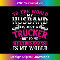 My Husband Is My World - Trucker Wife Semi Truck Driver - Timeless PNG Sublimation Download - Striking & Memorable Impressions