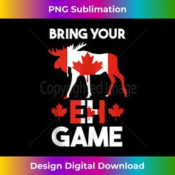 Bring your eh game Canada - Innovative PNG Sublimation Design - Ideal for Imaginative Endeavors