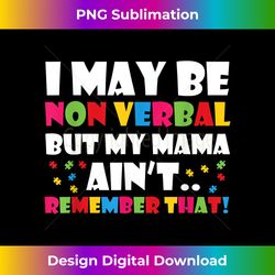 I May Be Non Verbal But My Mama Ain't Remember That Autism - Sublimation-Optimized PNG File - Pioneer New Aesthetic Frontiers