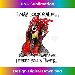 I May Look Calm But In My Head I've Pecked You 3 Times - Deluxe PNG Sublimation Download - Challenge Creative Boundaries