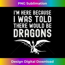 I Was Told There Would Be Dragons Funny Dragon Quote - Eco-Friendly Sublimation PNG Download - Animate Your Creative Concepts