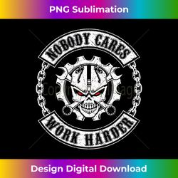 Nobody Cares Work Harder Skull Mechanic Engineer( In Back) - Crafted Sublimation Digital Download - Crafted for Sublimation Excellence