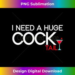 I Need A Huge Cocktail - - Sublimation-Optimized PNG File - Customize with Flair