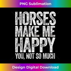 Horses Make Me Happy You Not So Much - Artisanal Sublimation PNG File - Chic, Bold, and Uncompromising