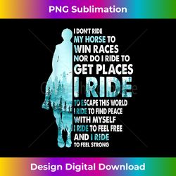 I Don't Ride My Horse To Win Races I Ride To Feel Strong - Contemporary PNG Sublimation Design - Infuse Everyday with a Celebratory Spirit
