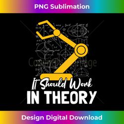 It Should Work In Theory I Robotics Engineering Engineer - Sleek Sublimation PNG Download - Customize with Flair