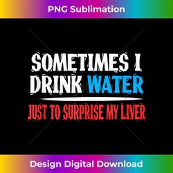 Water Surprise Liver Graphic Sarcastic Funny T Shirt Beer Tank Top - Classic Sublimation PNG File - Spark Your Artistic Genius