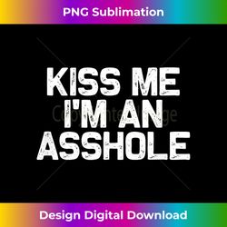 Kiss Me I'm An Asshole, Funny - Vibrant Sublimation Digital Download - Reimagine Your Sublimation Pieces