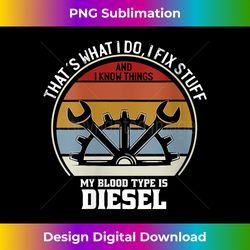 s thats what i do i fix stuff and i know things diesel engine - artisanal sublimation png file - tailor-made for sublimation craftsmanship