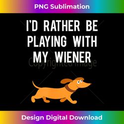 Funny Dachshund I'd Rather Be Playing With My Wiener - Timeless PNG Sublimation Download - Access the Spectrum of Sublimation Artistry
