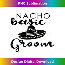 Nacho Basic Groom Bachelor Wedding Funny Party Fun - Sleek Sublimation PNG Download - Animate Your Creative Concepts