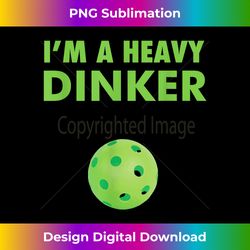I'm a Heavy Dinker - Pickleball tee - Contemporary PNG Sublimation Design - Tailor-Made for Sublimation Craftsmanship