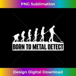 Born To Metal Detect - Metal Detecting Detectorist - Contemporary PNG Sublimation Design - Ideal for Imaginative Endeavors