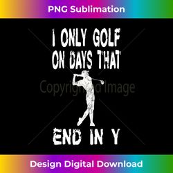 Only Golf On Days End in Y Funny Golfer Course Par Birdie - Urban Sublimation PNG Design - Elevate Your Style with Intricate Details
