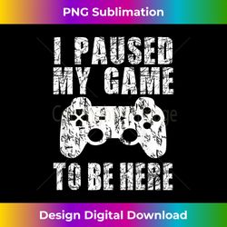 I Paused My Game To Be Here Video Gamer - Minimalist Sublimation Digital File - Spark Your Artistic Genius