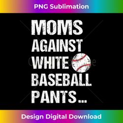 moms against white baseball pants funny baseball mom - eco-friendly sublimation png download - striking & memorable impressions
