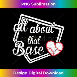 Baseball Heart All About That Base Happy Player Fan - Deluxe PNG Sublimation Download - Infuse Everyday with a Celebratory Spirit