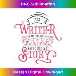 Anything You Say Or Do s I Am A Writer - Chic Sublimation Digital Download - Tailor-Made for Sublimation Craftsmanship