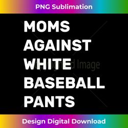 moms against white baseball pants funny baseball mom - sublimation-optimized png file - elevate your style with intricate details