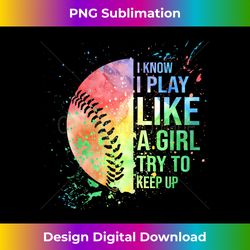 I Know I Play Like A Girl Try To Keep Up Softball - Vibrant Sublimation Digital Download - Craft with Boldness and Assurance