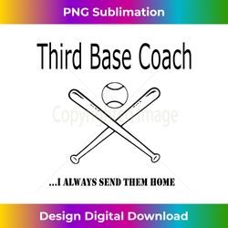 Third Base Coach ....I ALWAYS SEND THEM HOME - Luxe Sublimation PNG Download - Striking & Memorable Impressions