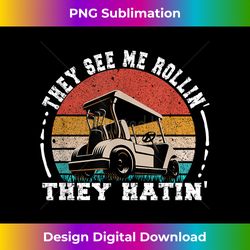 Golf Funny They See Me Rollin They Hatin - Minimalist Sublimation Digital File - Animate Your Creative Concepts