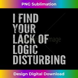I Find Your Lack of Logic Disturbing Light - Sublimation-Optimized PNG File - Striking & Memorable Impressions