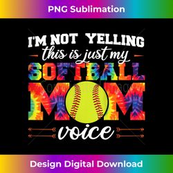 s I'm not yelling This is Softball Mom voice Softball Tie Dye - Classic Sublimation PNG File - Pioneer New Aesthetic Frontiers