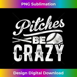 s Pitches Be Crazy Softball Game Softball Player Sport Game - Deluxe PNG Sublimation Download - Enhance Your Art with a Dash of Spice