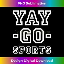 Yay Go Sports Funny Fan Football Soccer - Timeless PNG Sublimation Download - Chic, Bold, and Uncompromising